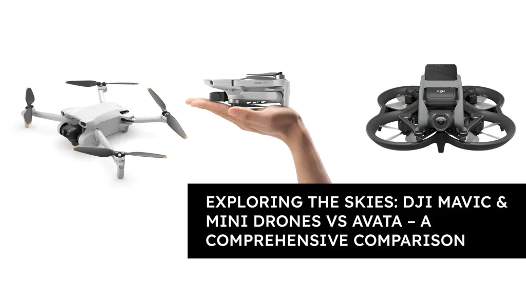 Exploring the Skies: DJI Mavic & Mini Drones vs Avata - A Comprehensive Comparison