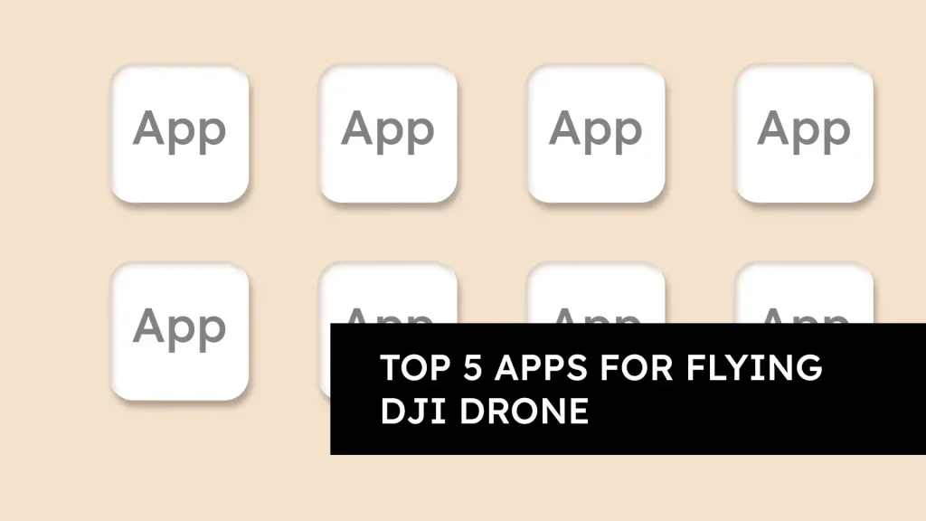 Top 5 Apps for Flying DJI Drone