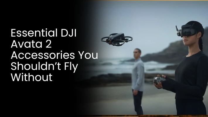 Essential DJI Avata 2 Accessories You Shouldn’t Fly Without