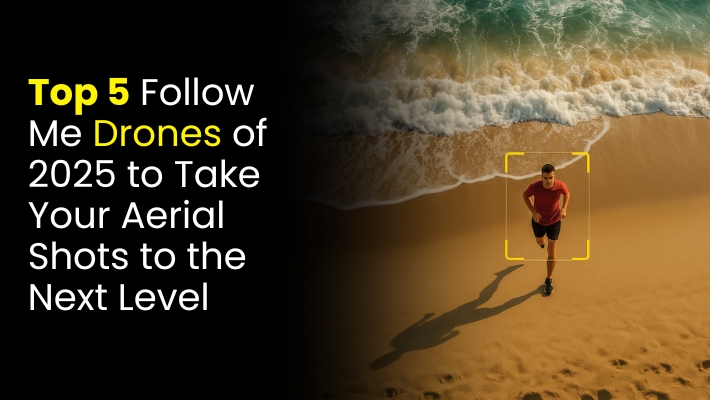 Top 5 Follow Me Drones of 2025 to Take Your Aerial Shots to the Next Level