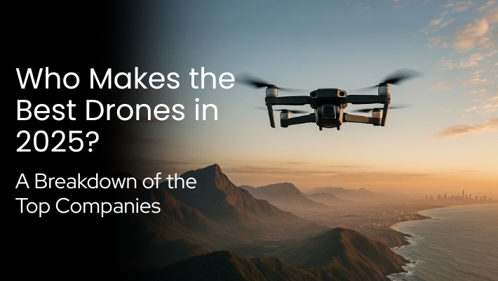 Who Makes the Best Drones in 2025 A Breakdown of the Top Companies